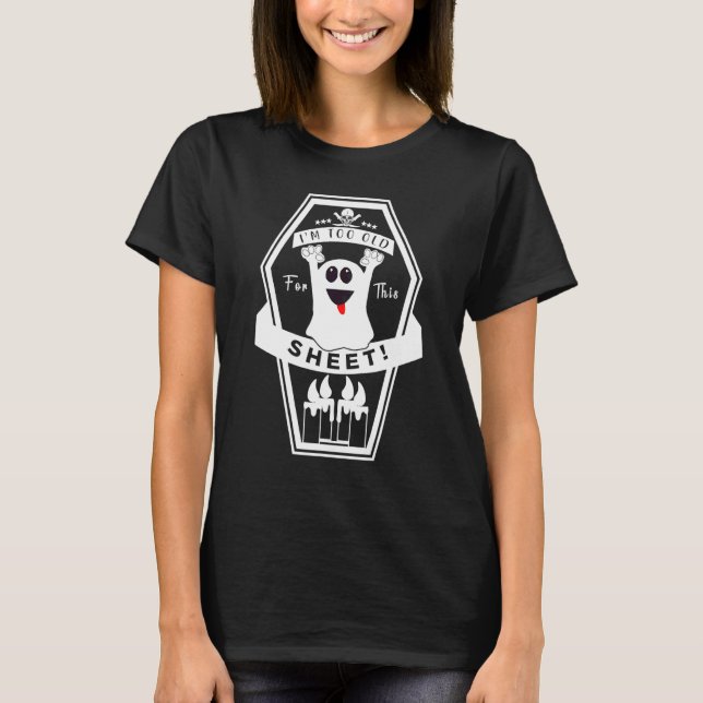 Creep It Real Too Old For This Sheet Ghost Happy H T-Shirt (Front)