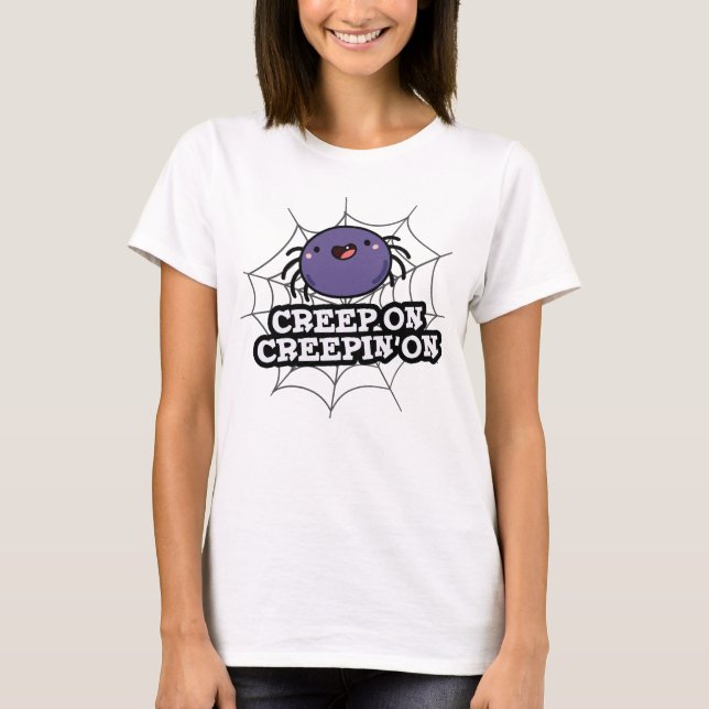 Creep On Creepin On Funny Positive Spider Pun T-Shirt (Front)