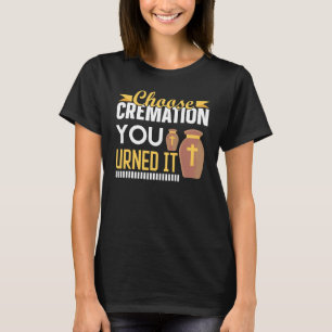 Cremation Crematory Mortician Choose Cremation You T-Shirt