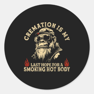 Cremation Is My Last Hope For A Smoking Hot Body ( Classic Round Sticker