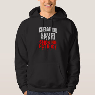 Cremation Is My Last Hope For A Smoking Hot Body Hoodie