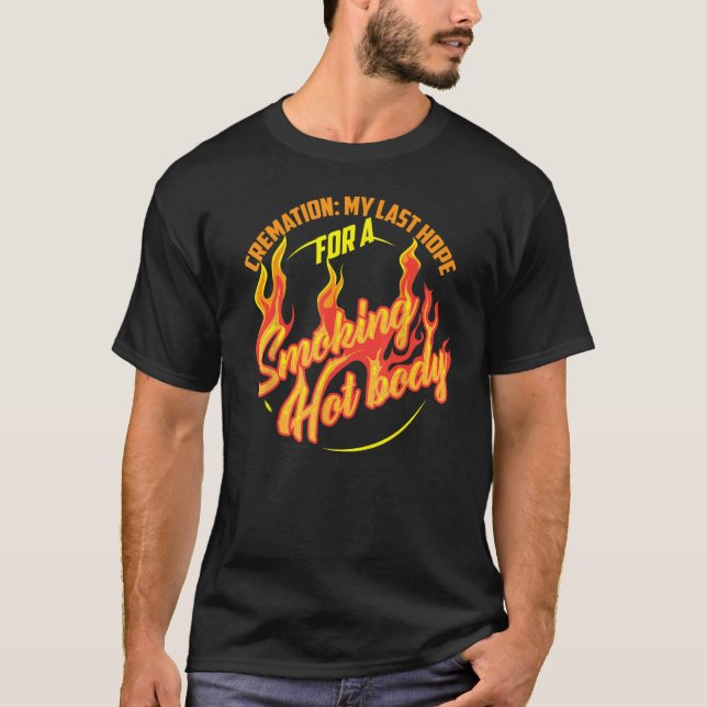 Cremation My Last Hope For A Smoking Hot Body Shir T-Shirt (Front)