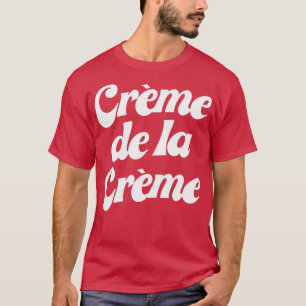 Creme De La Creme  T-Shirt
