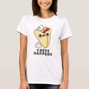 Crepe Happens Funny Food Pun  T-Shirt