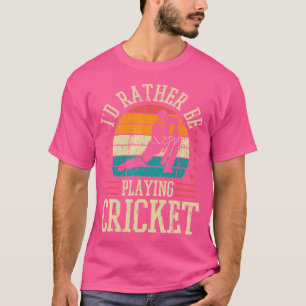 Cricket I'D Rather Be Playing Cricket Player Crick T-Shirt