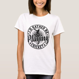 Cricketing Cricket Player - I'd Rather Be Playing  T-Shirt