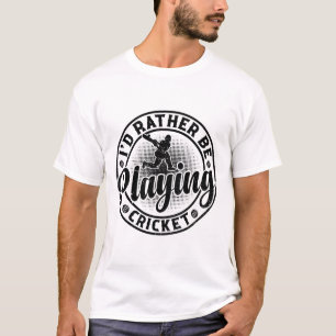 Cricketing Cricket Player - I'd Rather Be Playing T-Shirt
