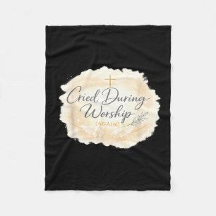 Cried During Worship Again Funny Humour Cute Faith Fleece Blanket