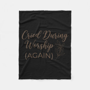 Cried during worship cute faith quote funny humour fleece blanket