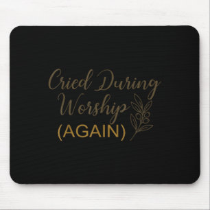 Cried during worship funny humour cute faith quote mouse pad