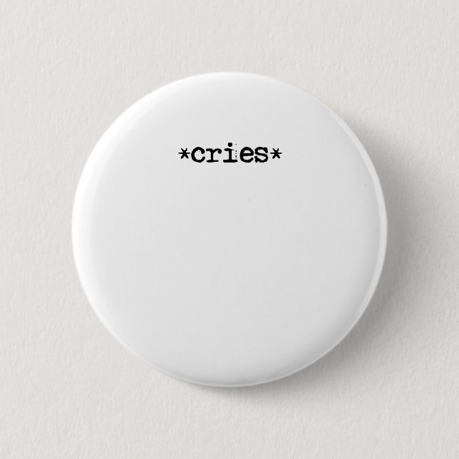 *cries* - express your feelings! 6 cm round badge (Front)