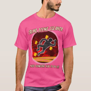 Crime Scene Cleaner T-Shirt