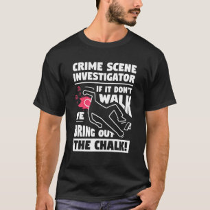 Crime Scene Investigator If It Don't Walk Forensic T-Shirt