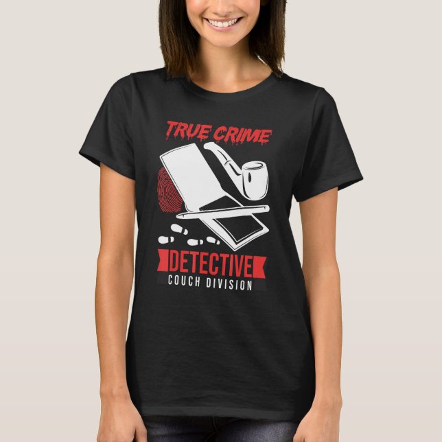 Crime Scene Investigator True Crime Detective Couc T-Shirt (Front)