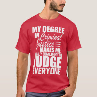 Criminal Justice My degree in criminal justice mak T-Shirt