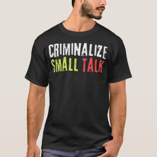 Criminalize Small Talk Memes Sarcastic Funny Graph T-Shirt