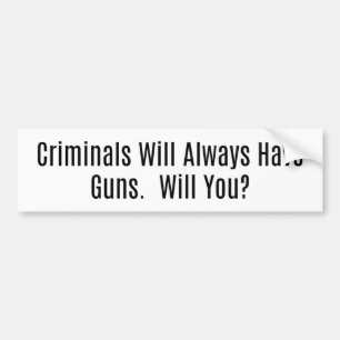 Criminals Will Always Have Guns, Will You? Bumper Sticker