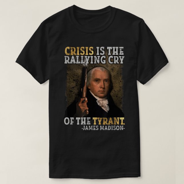 Crisis Is The Rallying Cry Of The Tyrant 4th Of Ju T-Shirt (Design Front)