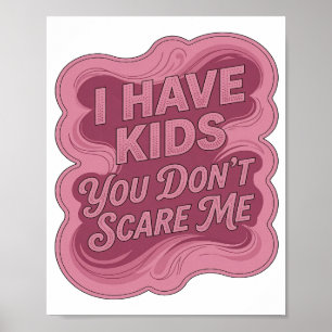 Crisp Pink I HAVE KIDS YOU DON'T SCARE ME Poster