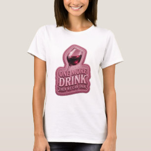 Crisp Pink ONE MORE DRINK THEN WE CAN TALK Tee