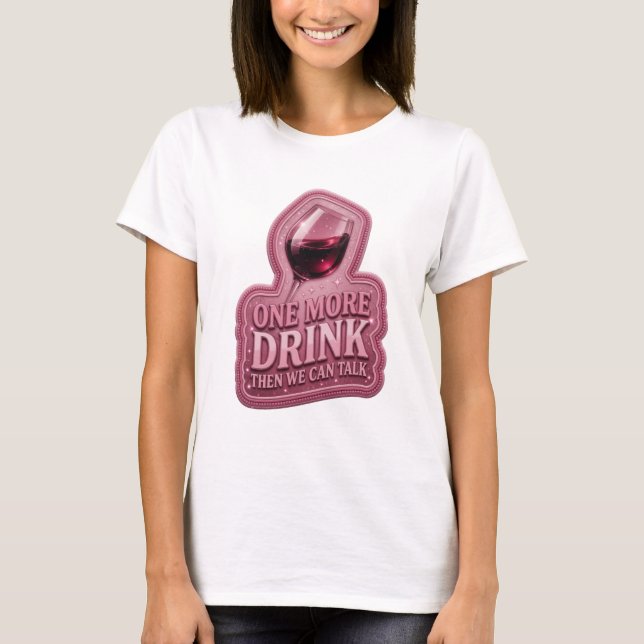 Crisp Pink ONE MORE DRINK THEN WE CAN TALK Tee (Front)