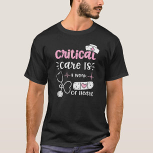 Critical Care Critical Care Is A Work Of Heart Nu T-Shirt