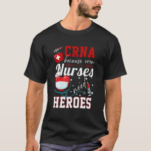 Crna Because Even Nurses Need Heroes Humor Nurse T-Shirt