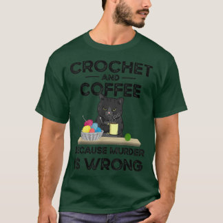 Crochet And Coffee Because Murder Is Wrong T-Shirt