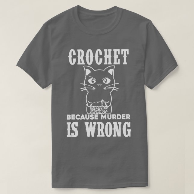 Crochet Because Murder is Wrong Funny Cat   1  T-Shirt (Design Front)