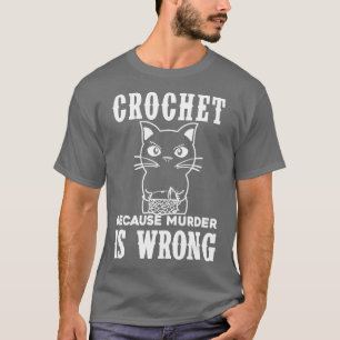 Crochet Because Murder is Wrong Funny Cat 1 T-Shirt
