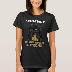 Crochet Because Murder Is Wrong Funny Cat Knits T-Shirt
