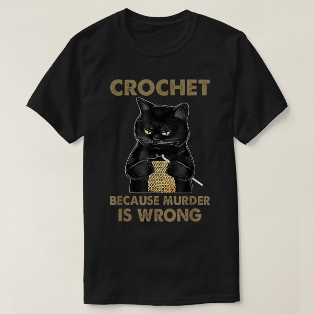 Crochet Because Murder is Wrong Funny Cat lover ca T-Shirt (Design Front)