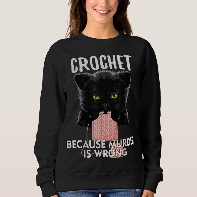 Crochet Because Murder is Wrong Funny Cat lover Sweatshirt (Front)