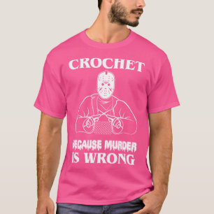 Crochet Because Murder Is Wrong Machete Killer Let T-Shirt