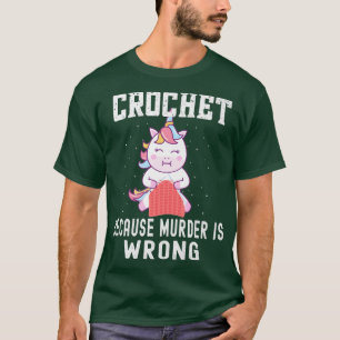 Crochet Because Murder Is Wrong, Unicorn Crochetin T-Shirt