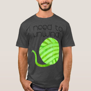 Crochet Crocheting Crocheter   I Need to Unwind T-Shirt