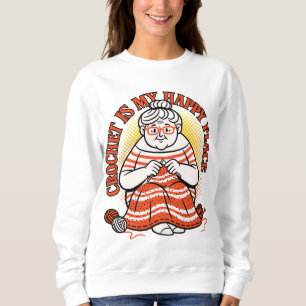 Crochet Is My Happy Place – Cheerful Grandma Sweatshirt