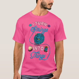 Crochet Lover Gift I Turn Strings Into Things Funn T-Shirt