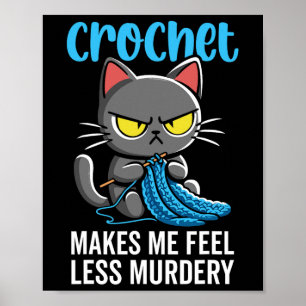 Crochet Makes Me Feel Less Murdery Cat Crochet For Poster
