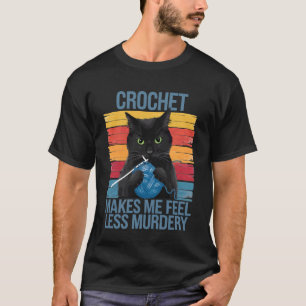 Crochet Makes Me Feel Less Murdery Funny Cat Gifts T-Shirt