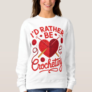 Crochet T-Shirt Design PNG I'd Rather Be Crochetin Sweatshirt