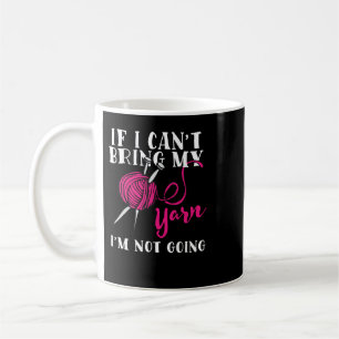 Crocheting If I Cant Bring My Yarn Im Not Going 15 Coffee Mug