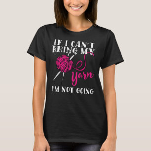 Crocheting If I Cant Bring My Yarn Im Not Going 15 T-Shirt