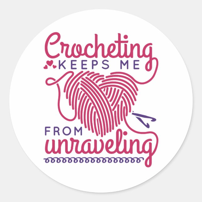 Crocheting Keeps Me From Unraveling Classic Round Sticker (Front)