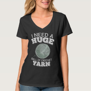 Crocheting Mom I Need A Huge Ball Of Crochet Yarn T-Shirt