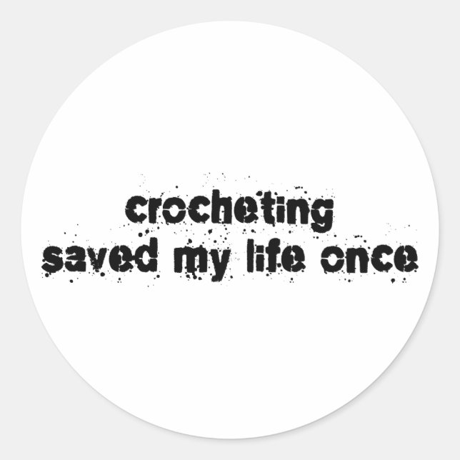 Crocheting Saved My Life Once Classic Round Sticker (Front)