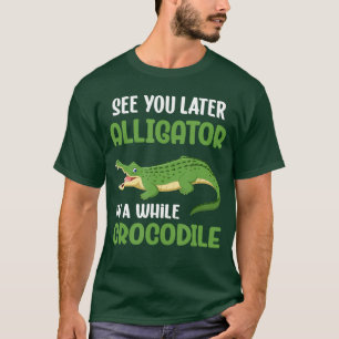 Crocodiles See You Later Alligator in A While Croc T-Shirt
