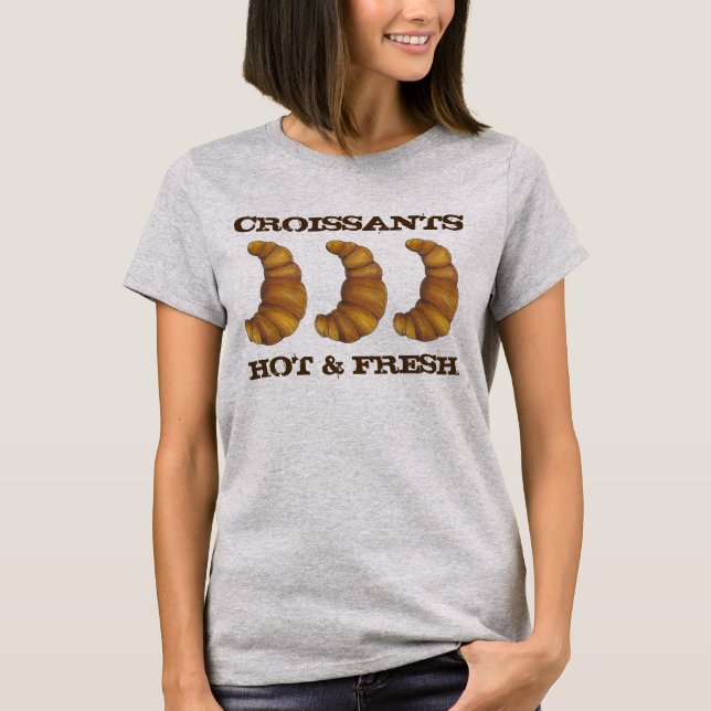 Croissants Hot and Fresh French Bakery Pastry Food T-Shirt (Front)