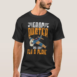 Crop Duster And I Dont Fly A Plane Crop Duster  2 T-Shirt
