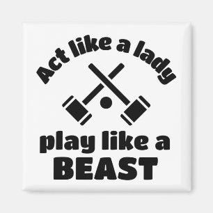 Croquet: Act like a lady play like a beast. Magnet